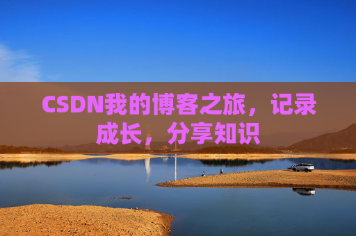 CSDN我的博客之旅,记录成长,分享知识